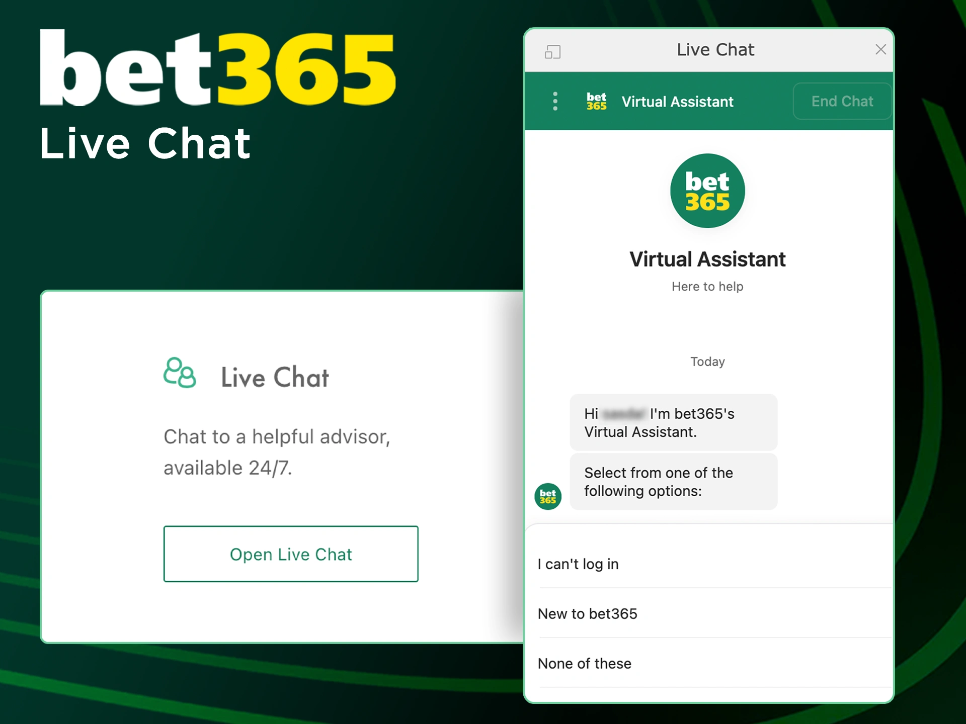 Contact live chat anytime and get instant help from Bet365.